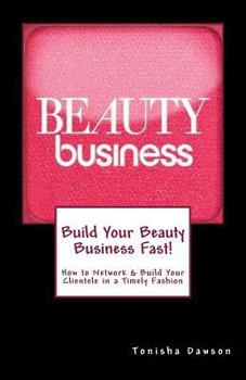 Paperback Build Your Beauty Business Fast!: How to Network & Build Your Clientele in a Timely Fashion Book