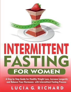 Paperback Intermittent Fasting for Women: A Step by Step Guide for Healthy Weight Loss, Increase Longevity and Balance Your Hormones with Intermittent Fasting P Book