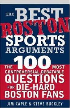 Paperback The Best Boston Sports Arguments: The 100 Most Controversial, Debatable Questions for Die-Hard Boston Fans Book