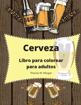 Cerveza Libro para colorear para adultos: Libro para colorear para hombres Libro para colorear divertido para los amantes de la cerveza Regalo increÃble para hombres