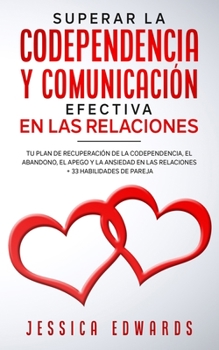 Paperback Superar la Codependencia y Comunicación Efectiva en las Relaciones: Tu plan de Recuperación de la Codependencia, el Abandono, el Apego y la Ansiedad e [Spanish] Book