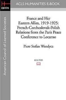 Paperback France and Her Eastern Allies, 1919-1925: French-Czechoslovak-Polish Relations from the Paris Peace Conference to Locarno Book