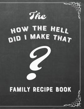 Paperback The How the Hell Did I Make That? Family Recipe Book