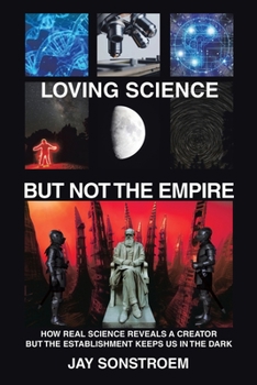 Paperback Loving Science - but Not the Empire: How Real Science Reveals a Creator but the Establishment Keeps Us in the Dark Book