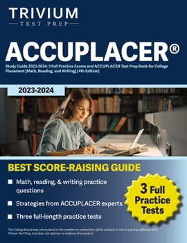 Paperback ACCUPLACER(R) Study Guide 2023-2024: 3 Full Practice Exams and ACCUPLACER Test Prep Book for College Placement [Math, Reading, and Writing] [4th Editi Book