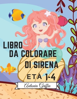 Libro da colorare sirena: Incredibili 50 pagine da colorare per bambini con divertenti e simpatiche sirene e i loro amici Pagine da colorare carine e uniche Età 1-4 +