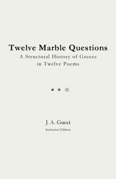 Twelve Marble Questions (Instructor Edition) : A Structural History of Greece in Twelve Poems