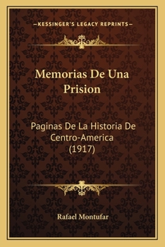 Memorias De Una Prisi�n: P�ginas De La Historia De Centro-am�rica...