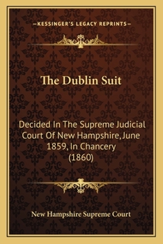 Paperback The Dublin Suit: Decided In The Supreme Judicial Court Of New Hampshire, June 1859, In Chancery (1860) Book