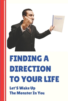 Paperback Finding A Direction To Your Life: Let'S Wake Up The Monster In You: How To Find Direction In Life Book