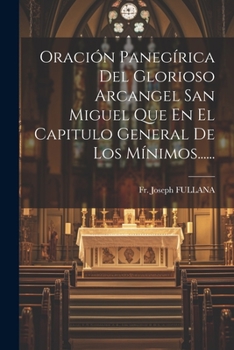 Paperback Oración Panegírica Del Glorioso Arcangel San Miguel Que En El Capitulo General De Los Mínimos...... [Spanish] Book