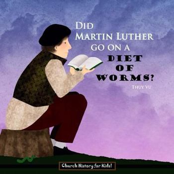 Did Martin Luther Go On A Diet of Worms? - Book #2 of the Church History for Kids
