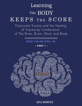 Paperback Learning The Body Keeps The Score: Overcome Trauma and the Healing of Trauma by Combination of The Brain, Brain, Mind, and Body (Part 1) Book
