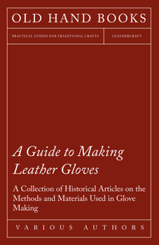 Paperback A Guide to Making Leather Gloves - A Collection of Historical Articles on the Methods and Materials Used in Glove Making Book