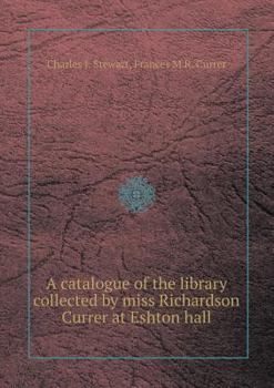 Paperback A Catalogue of the Library Collected by Miss Richardson Currer at Eshton Hall Book