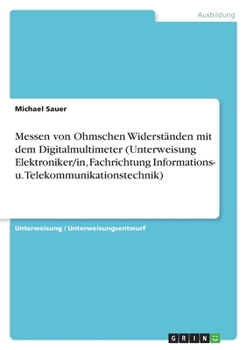 Paperback Messen von Ohmschen Widerständen mit dem Digitalmultimeter (Unterweisung Elektroniker/in, Fachrichtung Informations- u. Telekommunikationstechnik) [German] Book