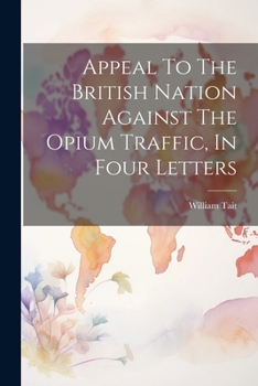 Paperback Appeal To The British Nation Against The Opium Traffic, In Four Letters Book