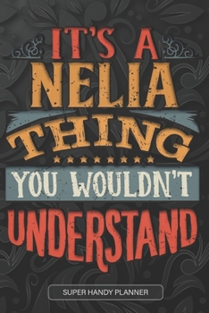 It's A Nelia Thing You Wouldn't Understand: Nelia Name Planner With Notebook Journal Calendar Personal Goals Password Manager & Much More, Perfect Gift For Nelia