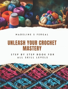 Paperback Unleash Your Crochet Mastery: Step by Step Book for All Skill Levels Book