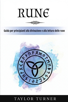 Rune: Guida per principianti alla divinazione e alla lettura delle rune (Italian Edition)