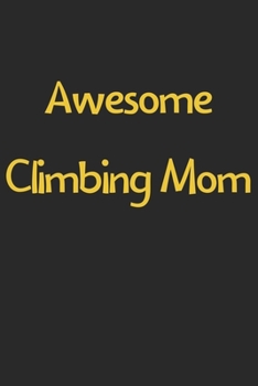 Paperback Awesome Climbing Mom: Lined Journal, 120 Pages, 6 x 9, Funny Climbing Gift Idea, Black Matte Finish (Awesome Climbing Mom Journal) Book