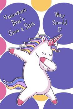 Paperback Unicorns Don't Give A Shit. Why Should I?: Funny Swearing Gratitude & Motivational Journal For Women and Men Tired of Bullshit - Cover Design 2 Book