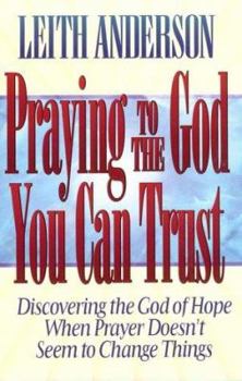 Paperback Praying to the God You Can Trust: There is Hope Even When God Says No to Your Prayers Book