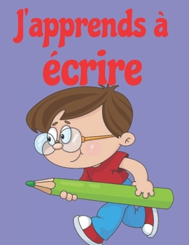 J'apprends ? ?crire: A partir de 4 ans - S'am?liorer tout en s'amusant. Livres de tra?age de lettres pour les enfants, pages pour apprendre