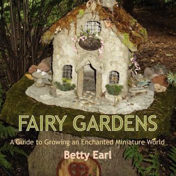 Paperback Fairy Gardens: A Guide to Growing an Enchanted Miniature World Book