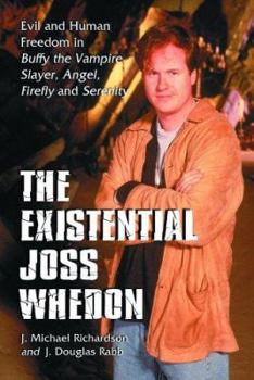 Paperback The Existential Joss Whedon: Evil and Human Freedom in Buffy the Vampire Slayer, Angel, Firefly and Serenity Book