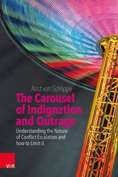 Hardcover The Carousel of Indignation and Outrage: Understanding the Nature of Conflict Escalation and How to Limit It Book