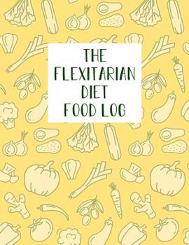 Paperback The Flexitarian Diet Food Log: Diet Food Journal Notebook & Diary - Meal Planner And Tracker For a Healthier Life Style Book