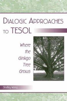 Paperback Dialogic Approaches to Tesol: Where the Ginkgo Tree Grows Book