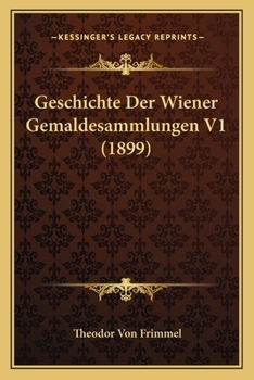 Paperback Geschichte Der Wiener Gemaldesammlungen V1 (1899) [German] Book