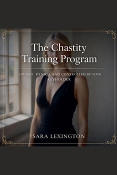 Paperback The Chastity Training Program: Owned, Denied, and Controlled by Your Keyholder Book