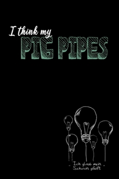 I think my pig pipes: Ich glaub mein Schwein pfeift / Denglisch Notizbuch DIN A5 mit 120 Seiten / Punktraster / Denglisch Notizheft mit einem lustigen ... oder als Vokabelheft (German Edition)