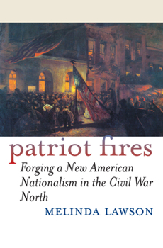 Hardcover Patriot Fires: Forging a New American Nationalism in the Civil War North Book