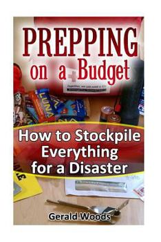 Paperback Prepping on a Budget: How to Stockpile Everything for a Disaster: (Survival Guide, Survival Gear) Book