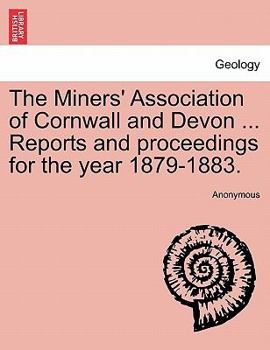 Paperback The Miners' Association of Cornwall and Devon ... Reports and Proceedings for the Year 1879-1883. Book