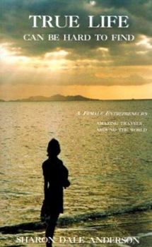 Paperback True Life Can Be Hard to Find: A Female Entrepreneur's Amazing Travels Around the World Book