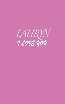 Lauryn : I LOVE YOU Lauryn Notebook Emotional valentine's gift: Lined Notebook / Journal Gift, 100 Pages, 5x8, Soft Cover, Matte Finish