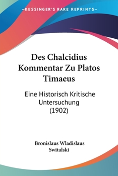 Paperback Des Chalcidius Kommentar Zu Platos Timaeus: Eine Historisch Kritische Untersuchung (1902) [German] Book