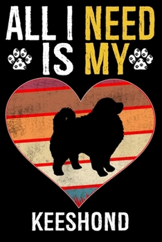 All I Need Is My Keeshond: Dog - This is Perfect Cool Funny Humor Gifts For Keeshond Dog Lovers - Best Gift For Mom Dad Father Mother Keeshond Lo
