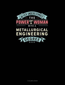 Paperback Never Underestimate The Power Of A Woman With A Metallurgical Engineering Degree: 3 Column Ledger Book