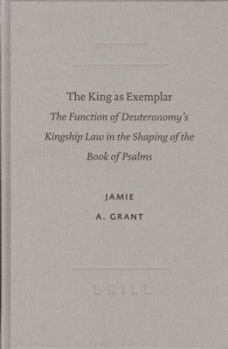 Hardcover The King as Exemplar: The Function of Deuteronomy's Kingship Law in the Shaping of the Book of Psalms Book