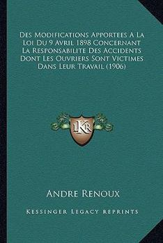 Paperback Des Modifications Apportees A La Loi Du 9 Avril 1898 Concernant La Responsabilite Des Accidents Dont Les Ouvriers Sont Victimes Dans Leur Travail (190 [French] Book