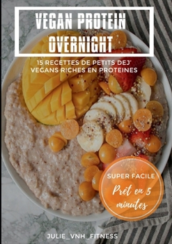 Paperback Vegan Protein Overnight: 15 Recettes De Petits Dej' Vegans Riches En Proteines [French] Book