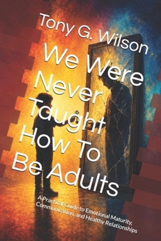 Paperback We Were Never Taught How To Be Adults: A Practical Guide to Emotional Maturity, Communication, and Healthy Relationships Book