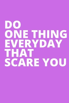 Do One Thing Everyday That Scare You (1): Blank Lined Notebook Funny Gag Gift Journal For Friend Family Coworker Brother Sister Dad Mom