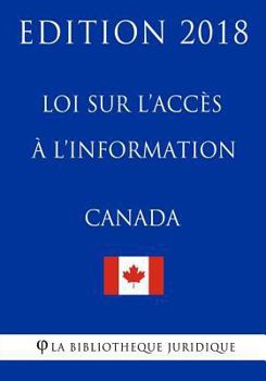 Paperback Loi Sur l'Accès À l'Information Du Canada - Edition 2018 [French] Book